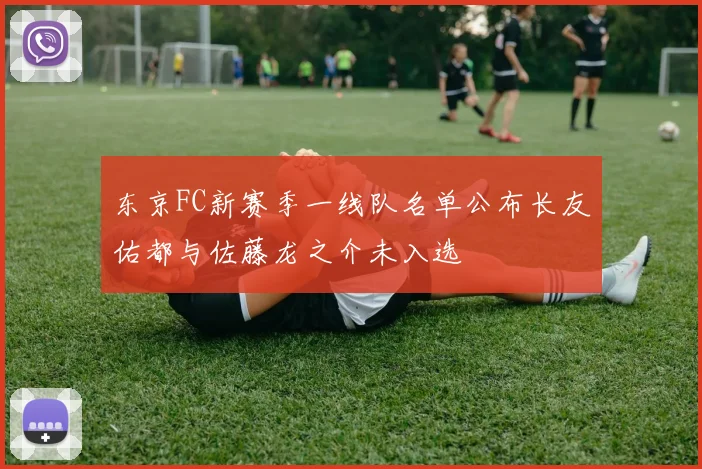 东京FC新赛季一线队名单公布长友佑都与佐藤龙之介未入选